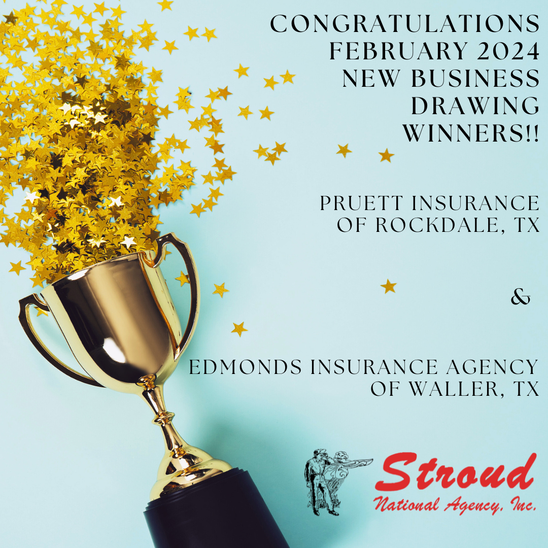 Congratulations February 2024 New Business Drawing Winners!! Pruet Insurance of Rockdale, TX & Edmonds Insurance Agency of Waller, TX Stroud National Agency, Inc.