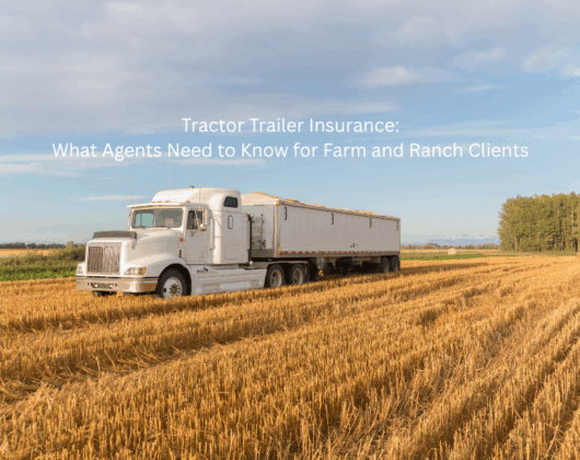Tractor Trailer Insurance: What Agents Need to Know for Farm and Ranch Clients