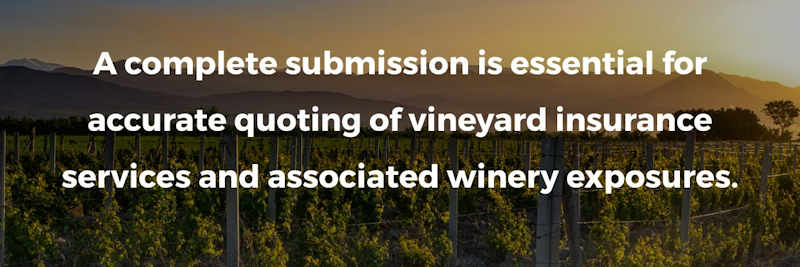A complete submission is essential for accurate quoting of vineyard insurance services and associated winery exposures.