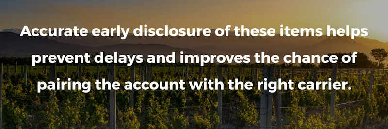 Accurate early disclosure of these items helps prevent delays and improves the chance of pairing the account with the right carrier.