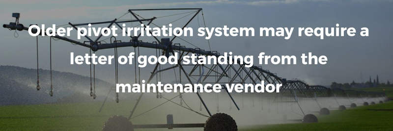 Older pivot irritation system may require a letter of good standing from the maintenance vendor