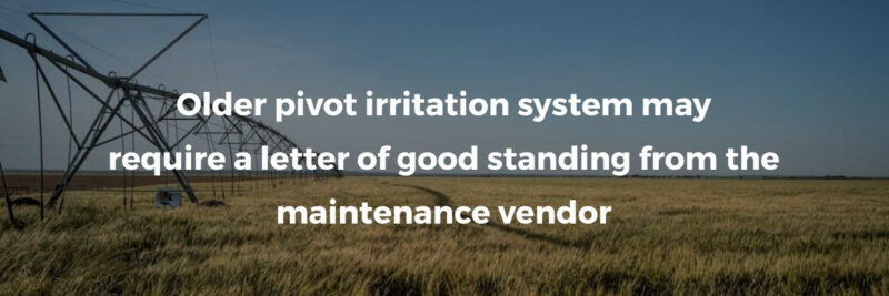 Older pivot irritation system may require a letter of good standing from the maintenance vendor