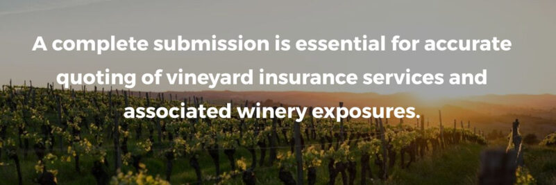 A complete submission is essential for accurate quoting of vineyard insurance services and associated winery exposures.