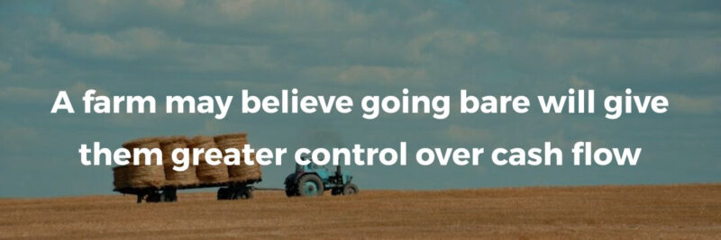 A farm may believe going bare will give them greater control over cash flow