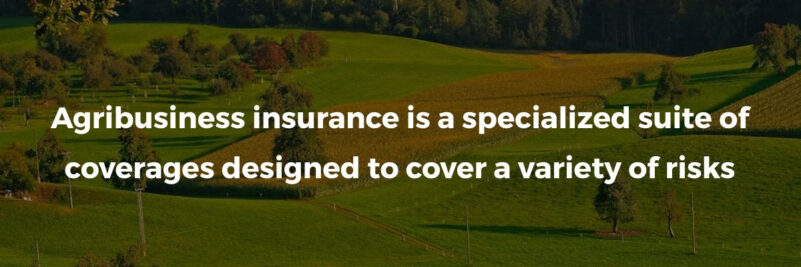 Agribusiness insurance is a specialized suite of coverages designed to cover a variety of risks