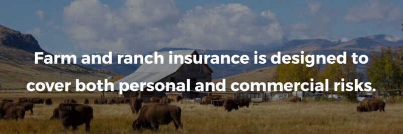 Farm and ranch insurance is designed to cover both personal and commercial risks