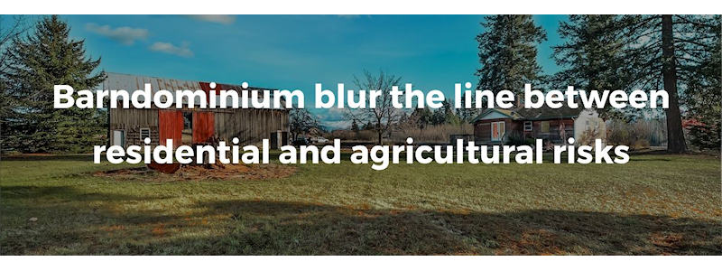 Barndominiums are a unique hybrid of residential, agricultural, and sometimes commercial exposures