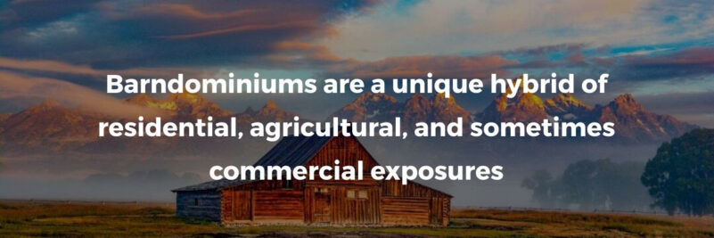 Barndominiums are a unique hybrid of residential, agricultural, and sometimes commercial exposures