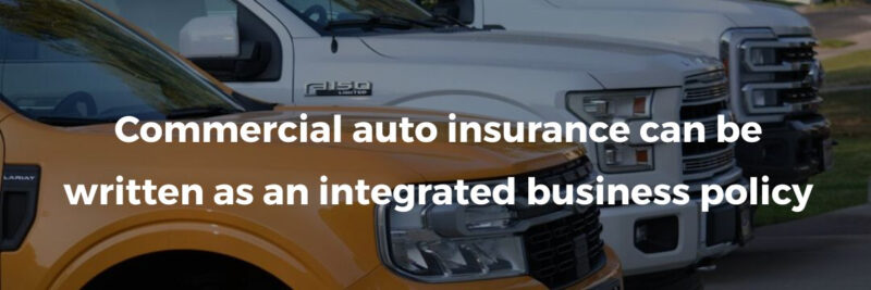 Commercial auto insurance can be written as an integrated business policy