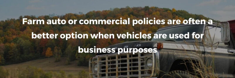 Farm auto or commercial policies are often a better option when vehicles are used for business purposes