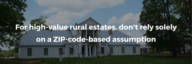 For high-value rural estates, don't rely solely on a ZIP-code-based assumption.