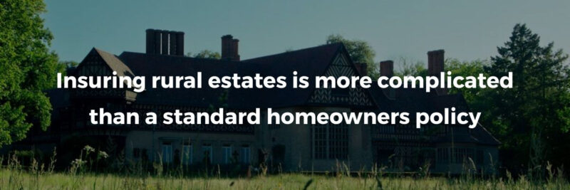 Insuring rural estates is more complicated than a standard homeowners policy